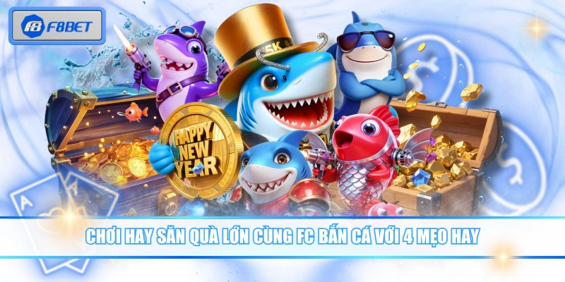 FC Bắn Cá - Sảnh Game Uy Tín Dễ Chơi, Tỷ Lệ Thưởng Hấp Dẫn 3 Chơi hay săn quà lớn cùng FC bắn cá với 4 mẹo hay