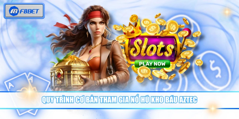 Tận Hưởng Kho báu Aztec Với Cơ Hội Rinh Thưởng Cực Khủng 3 Quy trình cơ bản tham gia nổ hũ kho báu Aztec