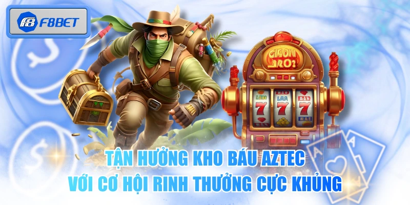 Tận Hưởng Kho báu Aztec Với Cơ Hội Rinh Thưởng Cực Khủng 1 Tận Hưởng Kho báu Aztec Với Cơ Hội Rinh Thưởng Cực Khủng